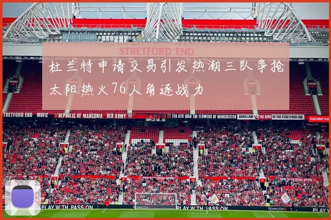 杜兰特申请交易引发热潮三队争抢太阳热火76人角逐战力